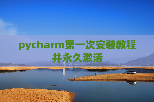 pycharm第一次安装教程并永久激活